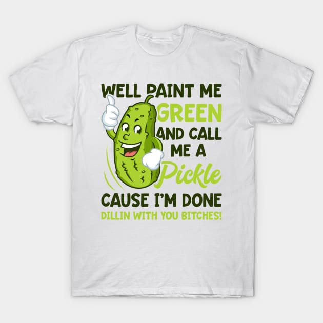 Paint Me Green And Call Me A Pickle Bitches Funny T-Shirt by teevisionshop